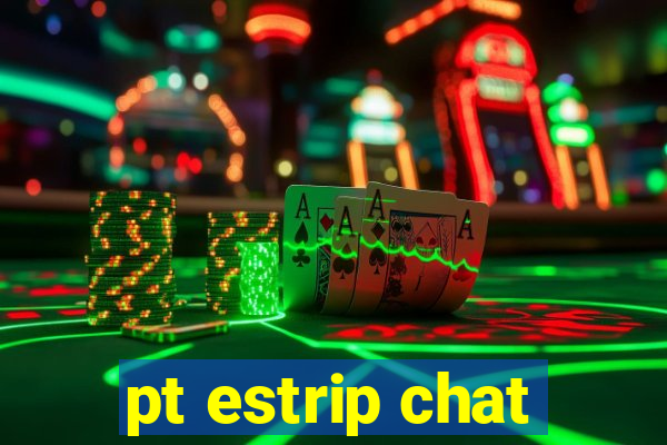 pt estrip chat